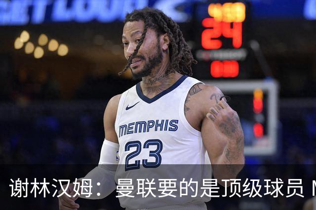 谢林汉姆：曼联要的是顶级球员 M费不够好没必要为错过他沮丧
